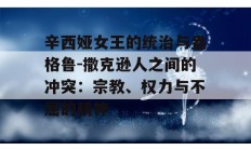 辛西娅女王的统治与盎格鲁-撒克逊人之间的冲突：宗教、权力与不屈的精神